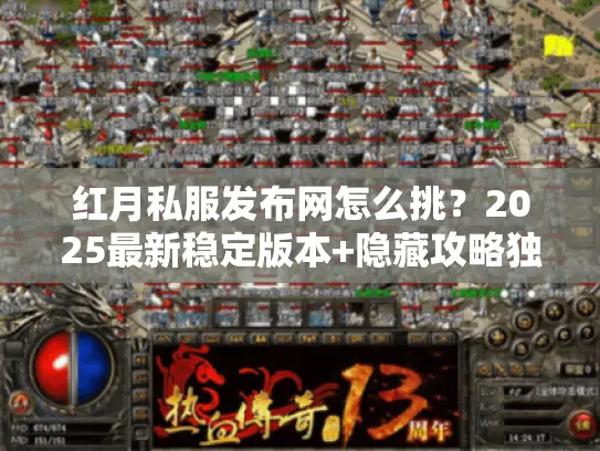 红月私服发布网怎么挑？2025最新稳定版本+隐藏攻略独家揭秘