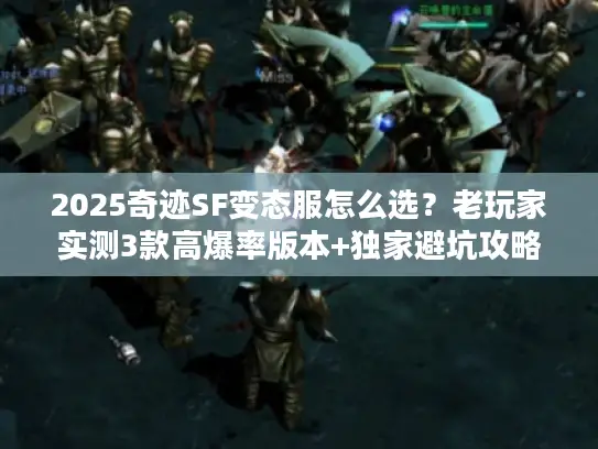2025奇迹SF变态服怎么选？老玩家实测3款高爆率版本+独家避坑攻略