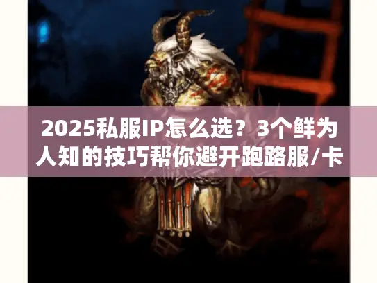 2025私服IP怎么选?3个鲜为人知的技巧帮你避开跑路服/卡顿坑 2025私服IP怎么选?3个鲜为人知的技巧帮你避开跑路服/卡顿坑