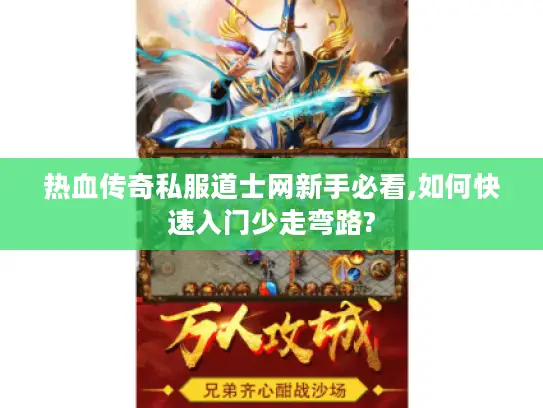 热血传奇私服道士网新手必看,如何快速入门少走弯路?