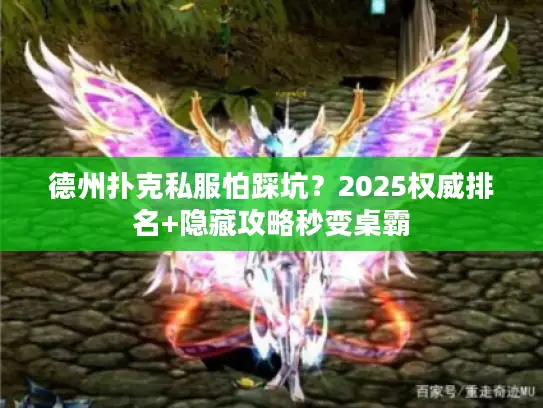 德州扑克私服怕踩坑？2025权威排名+隐藏攻略秒变桌霸