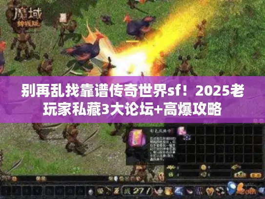 别再乱找靠谱传奇世界sf！2025老玩家私藏3大论坛+高爆攻略