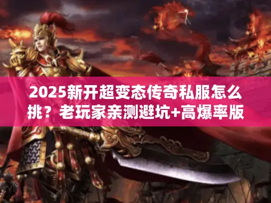 2025新开超变态传奇私服怎么挑？老玩家亲测避坑+高爆率版本实测！
