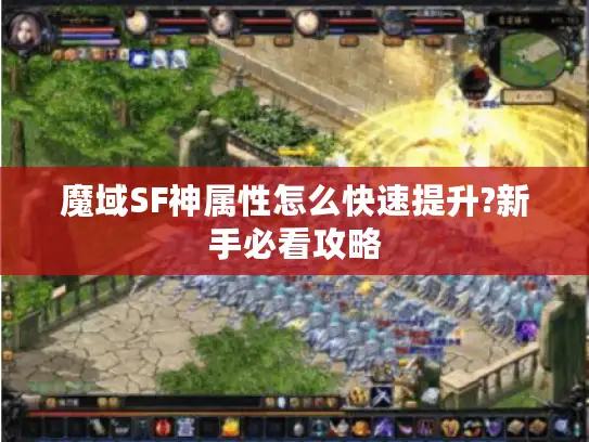 魔域SF神属性怎么快速提升?新手必看攻略 魔域SF神属性怎么快速提升?新手必看攻略