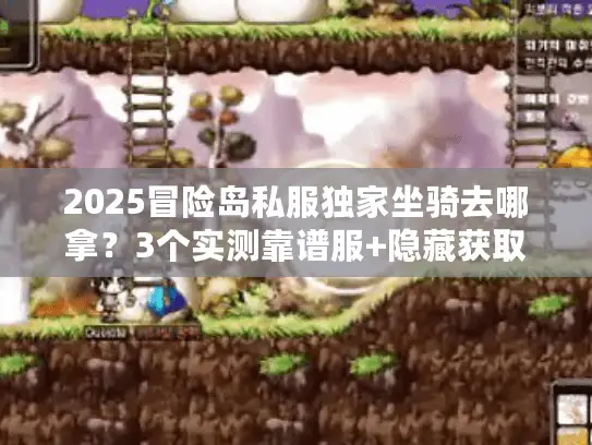 2025冒险岛私服独家坐骑去哪拿?3个实测靠谱服+隐藏获取攻略 2025冒险岛私服独家坐骑去哪拿?3个实测靠谱服+隐藏获取攻略