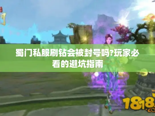 蜀门私服刷钻会被封号吗?玩家必看的避坑指南