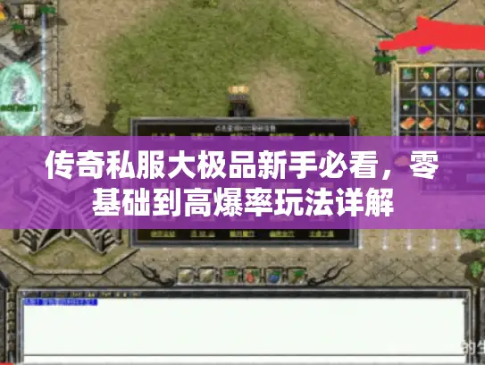 传奇私服大极品新手必看，零基础到高爆率玩法详解