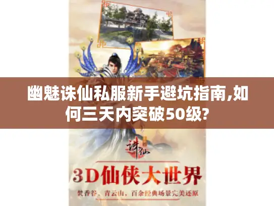 幽魅诛仙私服新手避坑指南,如何三天内突破50级? 幽魅诛仙私服新手避坑指南,如何三天内突破50级?