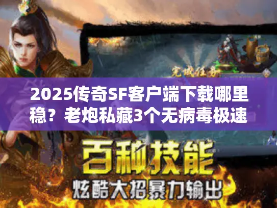 2025传奇SF客户端下载哪里稳？老炮私藏3个无病毒极速渠道