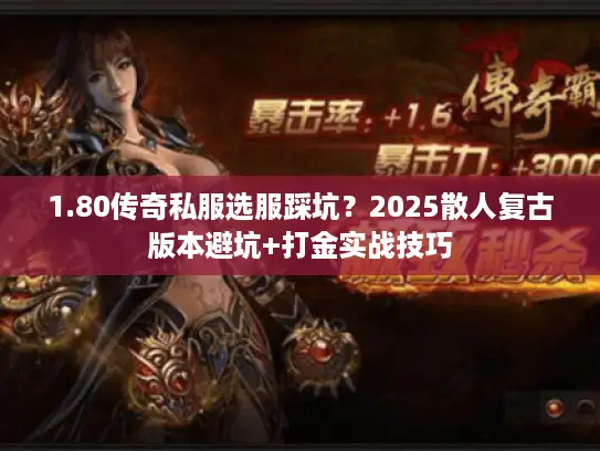 1.80传奇私服选服踩坑?2025散人复古版本避坑+打金实战技巧 1.80传奇私服选服踩坑?2025散人复古版本避坑+打金实战技巧