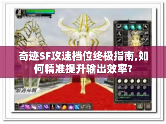奇迹SF攻速档位终极指南,如何精准提升输出效率?