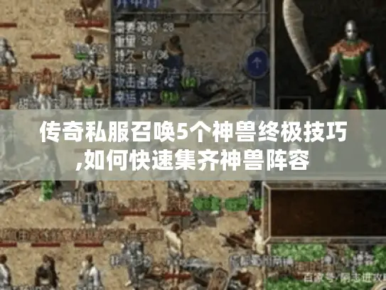 传奇私服召唤5个神兽终极技巧,如何快速集齐神兽阵容 传奇私服召唤5个神兽终极技巧,如何快速集齐神兽阵容