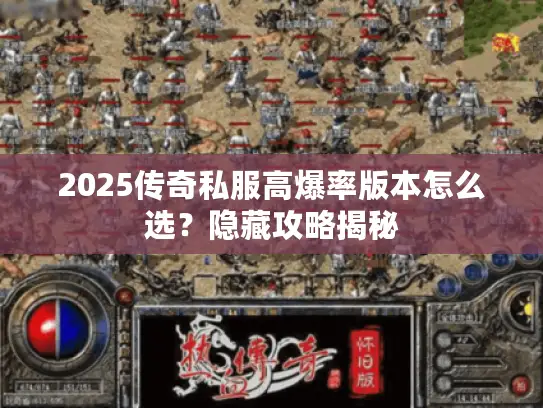 2025传奇私服高爆率版本怎么选?隐藏攻略揭秘 2025传奇私服高爆率版本怎么选?隐藏攻略揭秘