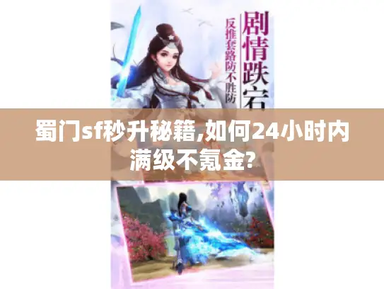 蜀门sf秒升秘籍,如何24小时内满级不氪金?