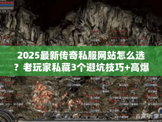 2025最新传奇私服网站怎么选?老玩家私藏3个避坑技巧+高爆版本实测 2025最新传奇私服网站怎么选?老玩家私藏3个避坑技巧+高爆版本实测