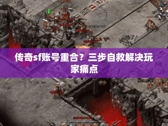 传奇sf账号重合？三步自救解决玩家痛点
