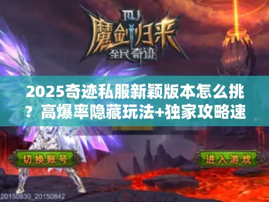 2025奇迹私服新颖版本怎么挑？高爆率隐藏玩法+独家攻略速看！