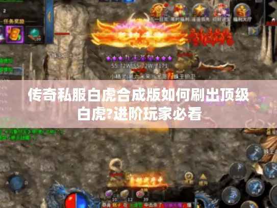 传奇私服白虎合成版如何刷出顶级白虎?进阶玩家必看