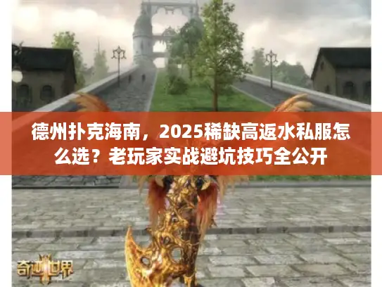 德州扑克海南,2025稀缺高返水私服怎么选?老玩家实战避坑技巧全公开 德州扑克海南,2025稀缺高返水私服怎么选?老玩家实战避坑技巧全公开