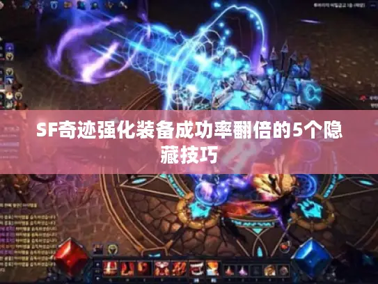 SF奇迹强化装备成功率翻倍的5个隐藏技巧