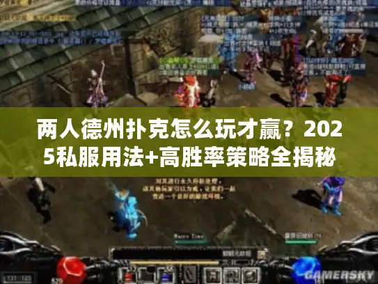 两人德州扑克怎么玩才赢?2025私服用法+高胜率策略全揭秘 两人德州扑克怎么玩才赢?2025私服用法+高胜率策略全揭秘