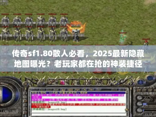 传奇sf1.80散人必看，2025最新隐藏地图曝光？老玩家都在抢的神装捷径！