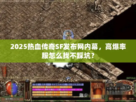 2025热血传奇SF发布网内幕,高爆率服怎么找不踩坑? 2025热血传奇SF发布网内幕,高爆率服怎么找不踩坑?