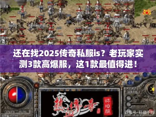 还在找2025传奇私服is？老玩家实测3款高爆服，这1款最值得进！