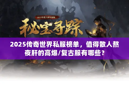 2025传奇世界私服榜单，值得散人熬夜肝的高爆/复古服有哪些？
