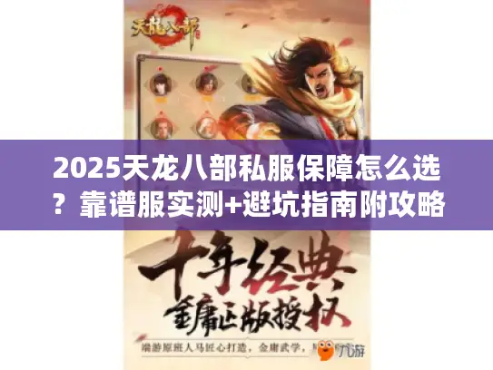 2025天龙八部私服保障怎么选?靠谱服实测+避坑指南附攻略速查 2025天龙八部私服保障怎么选?靠谱服实测+避坑指南附攻略速查