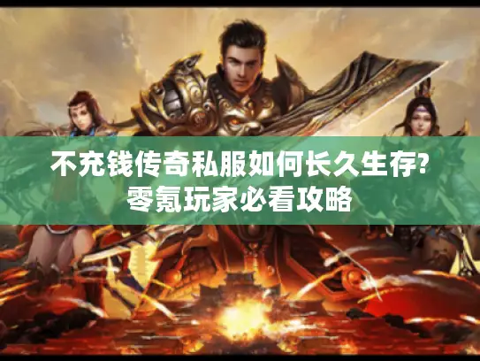 不充钱传奇私服如何长久生存?零氪玩家必看攻略