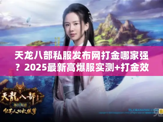 天龙八部私服发布网打金哪家强？2025最新高爆服实测+打金效率对比