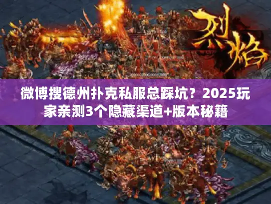微博搜德州扑克私服总踩坑？2025玩家亲测3个隐藏渠道+版本秘籍