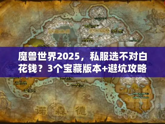 魔兽世界2025，私服选不对白花钱？3个宝藏版本+避坑攻略全公开