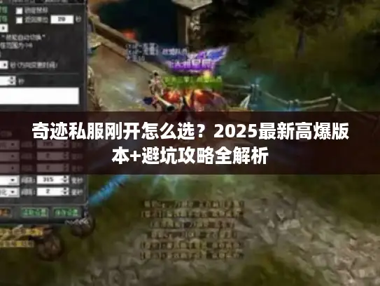 奇迹私服刚开怎么选？2025最新高爆版本+避坑攻略全解析