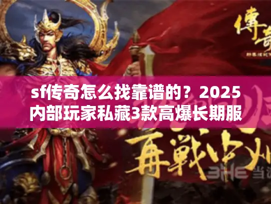 sf传奇怎么找靠谱的？2025内部玩家私藏3款高爆长期服+避坑秘籍