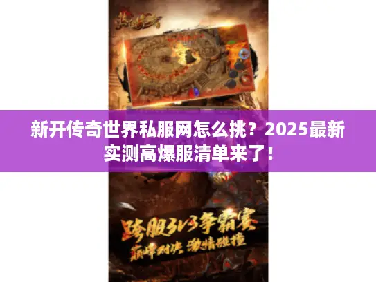 新开传奇世界私服网怎么挑？2025最新实测高爆服清单来了！