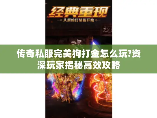 传奇私服完美狗打金怎么玩?资深玩家揭秘高效攻略
