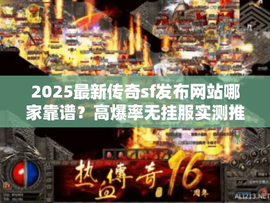 2025最新传奇sf发布网站哪家靠谱？高爆率无挂服实测推荐！