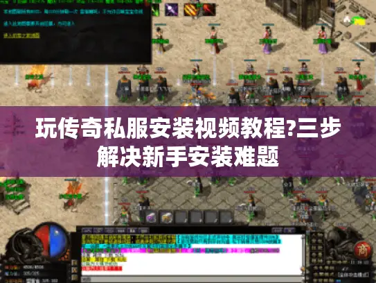 玩传奇私服安装视频教程?三步解决新手安装难题