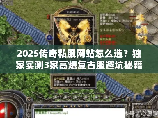 2025传奇私服网站怎么选？独家实测3家高爆复古服避坑秘籍