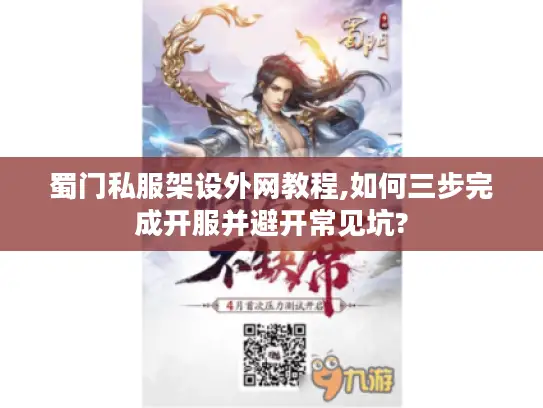 蜀门私服架设外网教程,如何三步完成开服并避开常见坑?