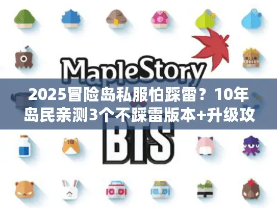 2025冒险岛私服怕踩雷？10年岛民亲测3个不踩雷版本+升级攻略