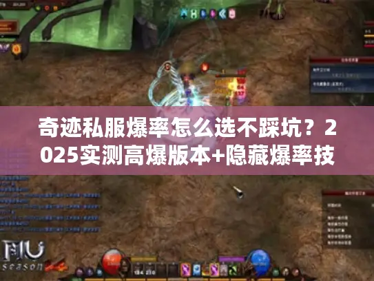 奇迹私服爆率怎么选不踩坑？2025实测高爆版本+隐藏爆率技巧全揭秘