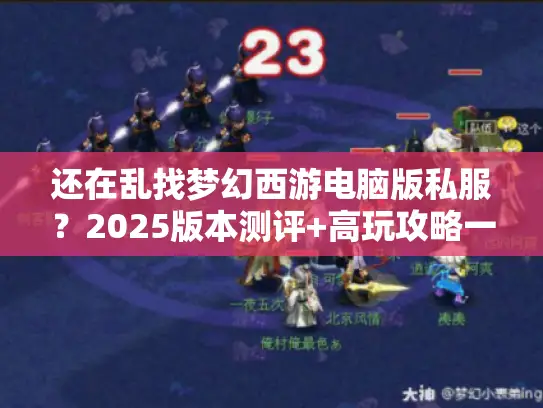 还在乱找梦幻西游电脑版私服？2025版本测评+高玩攻略一次性给你！