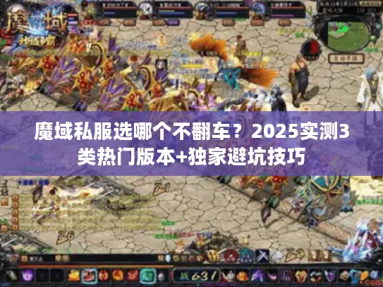 魔域私服选哪个不翻车？2025实测3类热门版本+独家避坑技巧
