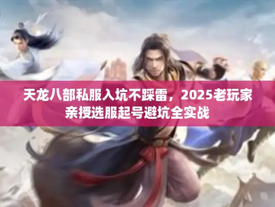 天龙八部私服入坑不踩雷，2025老玩家亲授选服起号避坑全实战