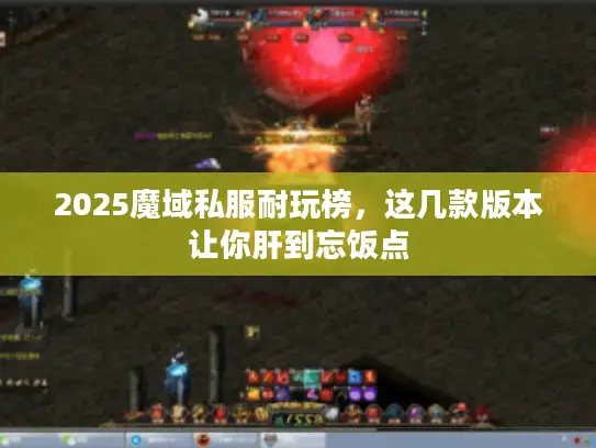 2025魔域私服耐玩榜，这几款版本让你肝到忘饭点