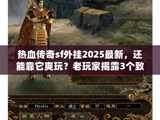 热血传奇sf外挂2025最新，还能靠它爽玩？老玩家揭露3个致命隐藏坑！