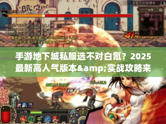 手游地下城私服选不对白氪？2025最新高人气版本&实战攻略来了